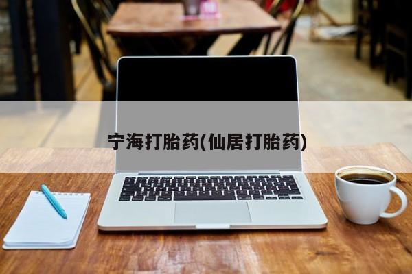 药流药怎么买宁海打胎药(仙居打胎药)