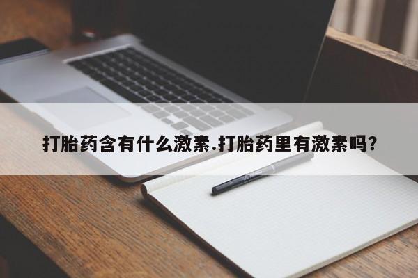 药流药怎么买打胎药含有什么激素.打胎药里有激素吗？