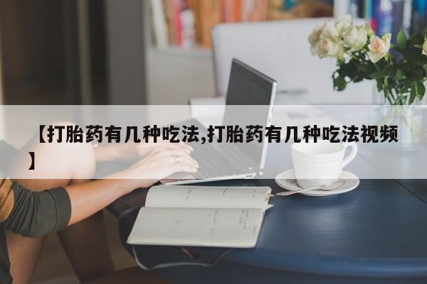 药流药怎么买【打胎药有几种吃法,打胎药有几种吃法视频】