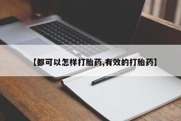 药流药怎么买【都可以怎样打胎药,有效的打胎药】